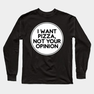 I want pizza not your opinion Long Sleeve T-Shirt